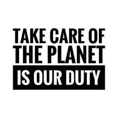 ''Take care of the planet is our duty'' Lettering