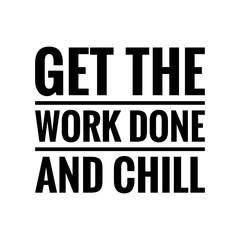 Obraz premium ''Get the work done and chill'' Lettering