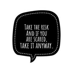 ''Take the risk, and if you are scared, take it anyway'' Lettering