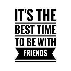 ''It's the best time to be with friends'' Lettering