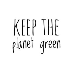 ''Keep the planet green'' Lettering