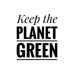 ''Keep the planet green'' Lettering