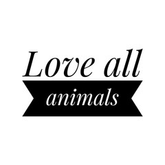 Fototapeta na wymiar ''Love all animals'' Lettering