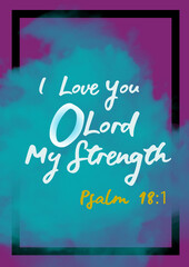 Bible words " Psalm 18: 1 I love you o lord my strength "