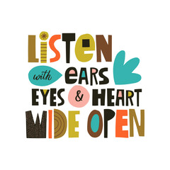 Listen with ears, eyes and heart wide open hand drawn lettering. Colourful paper applique style. Vector illustration for lifestyle poster. Life coaching phrase for a personal growth.