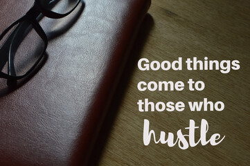 GOOD THINGS COME TO THOSE WHO HUSTLE. Motivational quote.