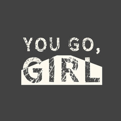 You go, girl. Feminism quote, woman motivational slogan. Feminist saying. Phrase for posters, t-shirts and cards.