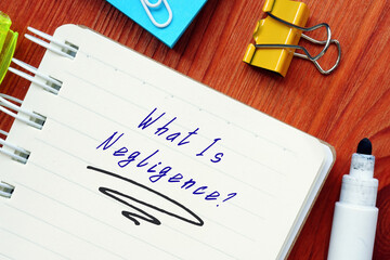 Conceptual photo about What Is Negligence? with written text.