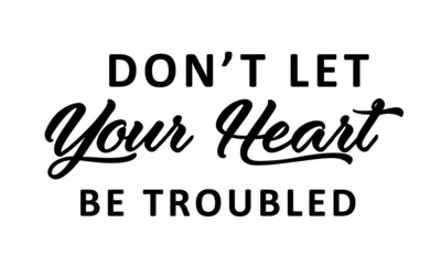 Don't let your heart be troubled, Bible Verse, Religious Text for print or use as poster, card, flyer or T Shirt