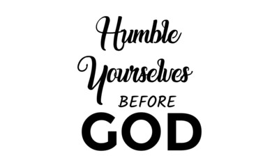 Humble yourselves before God, Bible Verse, Religious Text for print or use as poster, card, flyer or T Shirt
