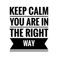 ''Keep calm, you are in the right way''