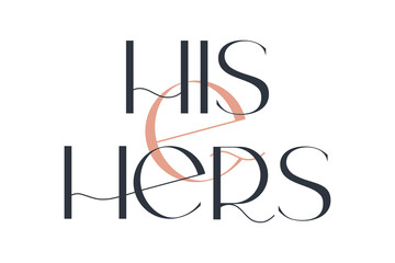 His and her. Elegance wedding typography. Vector design for for valentine day, birthday card, logo and stamp.