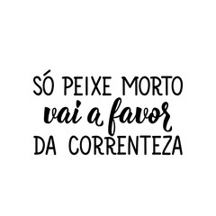 Only dead fish goes in favor of the current in Portuguese. Lettering. Ink illustration. Modern brush calligraphy.