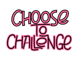 Choose to challenge international women's day quote. Challenge gender inequality. Lettering design to support women's equality. Use for cards, poster, banner, sticker.