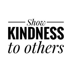 ''Show kindness to others'' Lettering