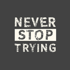 Never stop trying. Hand drawn quote. Related motivational phrase print poster chalkboard design. Vector vintage illustration.