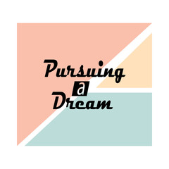 chasing a dream quote letter, inspiration, motivation, abstract design