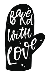 cute hand lettering quote 'Baked with love' drawn in a mitten for kitchen posters, pritns, stickers, cards, decor, etc. EPS 10