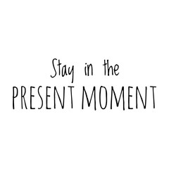 ''Stay in the present moment'' Lettering