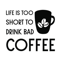 Life is too short to drink bad coffee. Vector Quote

