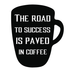 The road to success is paved in coffee. Vector Quote
