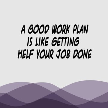 Illustration of quotes about a good work plan is like getting helf your job done.