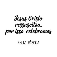 Jesus Christ is risen, that's why we celebrate. Happy Easter in Portuguese. Lettering. Ink illustration. Modern brush calligraphy.