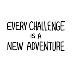"Every Challenge Is A New Adventure". Inspirational quote about life, positive phrase. Modern calligraphy text, handwritten with brush and black ink, isolated on white background.