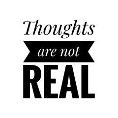 ''Thoughts are not real'' Lettering