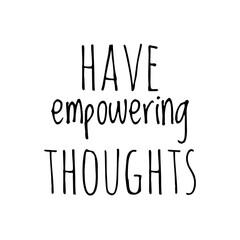 ''Have empowering thoughts'' Lettering