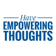 ''Have empowering thoughts'' Lettering