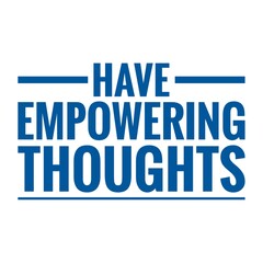 ''Have empowering thoughts'' Lettering