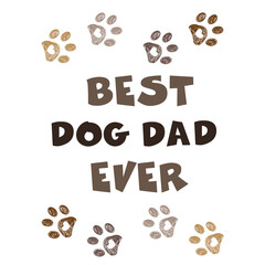 ''Best Dog Dad Ever'' text with doodle paw prints. Happy Father's Day, Valentine's Day, Birthday, t-shirt...etc design element. greeting card