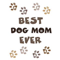 ''Best Dog Mom Ever'' text with doodle paw prints. Happy Mother's Day, Valentine's Day, Birthday, t-shirt...etc design element. greeting card 