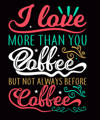 I love more than you coffee typography t-shirt design