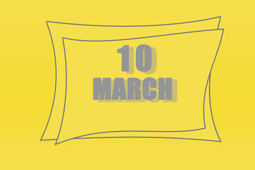 calendar date in a frame on a refreshing yellow background in absolutely gray color. March 10 is the tenth day of the month