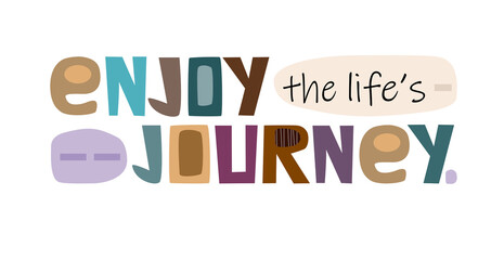 Enjoy the life journey, Colourful letters. Confidence building words, phrase for personal growth. t-shirts, posters, banner badge poster. inspiring motivating typography.