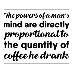 Fototapeta premium The powers of a man’s mind are directly proportional to the quantity of coffee he drank. Vector Quote