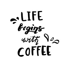 Hand drawn brush lettering motivational phrase Coffee time. Life begins with coffee. Sketch style inspirational coffee time quote. Vector words on the white background.