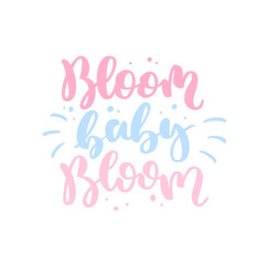 Bloom baby bloom quote. Hand drawn vector lettering