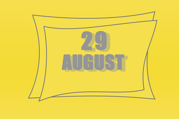 calendar date in a frame on a refreshing yellow background in absolutely gray color. August 29 is the twenty-ninth day of the month