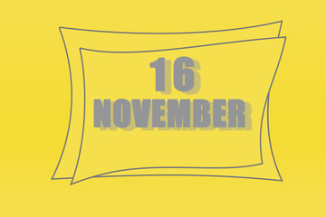 calendar date in a frame on a refreshing yellow background in absolutely gray color. November 16 is the sixteenth day of the month