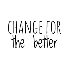 ''Change for the better'' Lettering