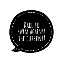 ''Dare to swim against the current'' Lettering