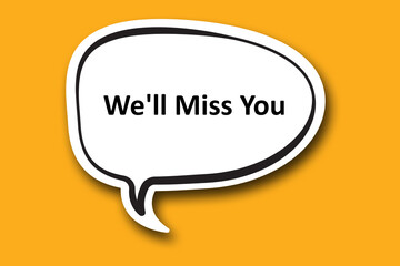 We'll Miss You word written talk bubble