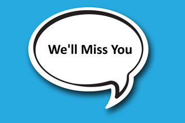 We'll Miss You word written talk bubble