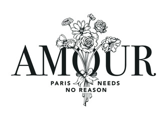 AMOUR, Paris Needs No Reason slogan with flowers illustration for t shirt print design - obrazy, fototapety, plakaty