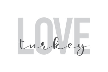 Modern, urban, simple graphic design of a saying "Love Turkey" in grey colors. Trendy, cool, handwritten typography