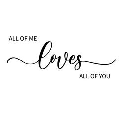 All of me loves all of you - hand drawn calligraphy inscription.