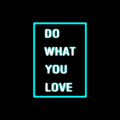 DO WHAT YOU LOVE : Motivational Quote With Neon Effect And Black Background
